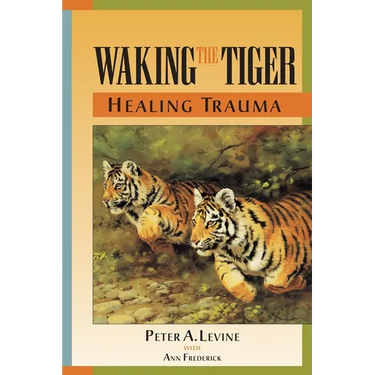 Waking the Tiger: Healing Trauma: The Innate Capacity to Transform Overwhelming Experiences