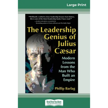 The Leadership Genius of Julius Caesar: Modern Lessons from the Man Who Built an Empire (16pt Large Print Edition)