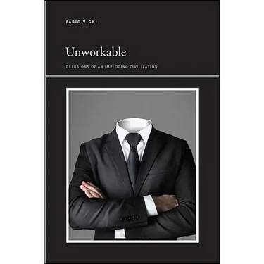 Unworkable: Delusions of an Imploding Civilization