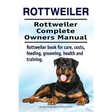 Rottweiler. Rottweiler Complete Owners Manual. Rottweiler book for care, costs, feeding, grooming, health and training.