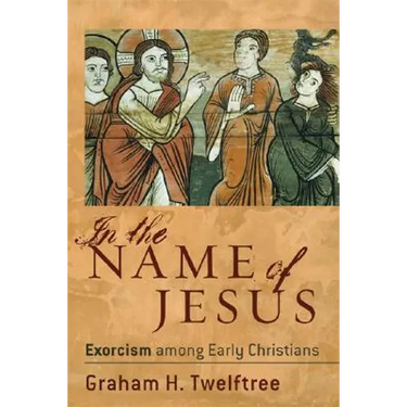 In the Name of Jesus: Exorcism Among Early Christians