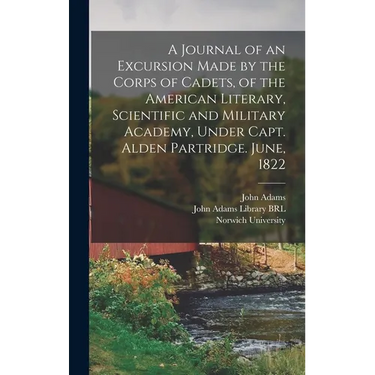 A Journal of an Excursion Made by the Corps of Cadets, of the American Literary, Scientific and Military Academy, Under Capt. Alden Partridge. June, 1
