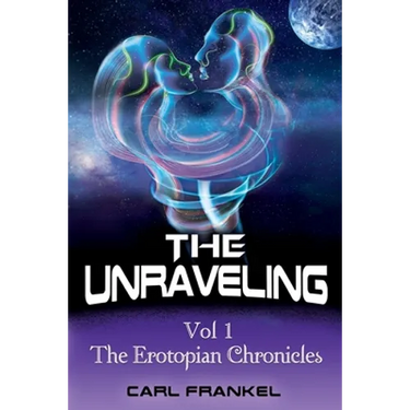 The Unraveling: Volume One: The Erotopian Chronicles