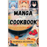 Manga Cookbook: Delicious Recipes Inspired by Your Favorite Manga Characters (2024 Recipes for Beginners)