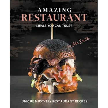 Amazing Restaurant Meals You Can Trust: Unique Must-try restaurant Recipes