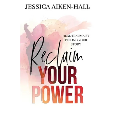Reclaim Your Power: Heal Trauma by Telling Your Story