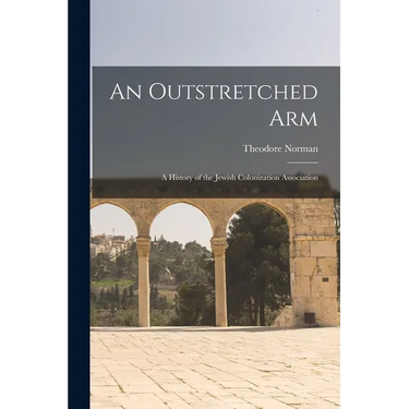 An Outstretched Arm: A History of the Jewish Colonization Association