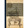 A Practical Treatise on Weaving by Hand and Power Looms; Intended as a Text Book for Manufacturers by Hand and Power Looms, and Power Loom Engineers .