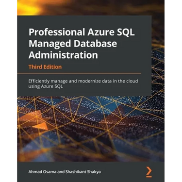 Professional Azure SQL Managed Database Administration - Third Edition: Efficiently manage and modernize data in the cloud using Azure SQL
