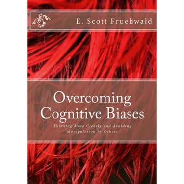 Overcoming Cognitive Biases: Thinking More Clearly and Avoiding Manipulation by Others