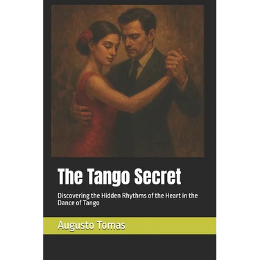 The Tango Secret: Discovering the Hidden Rhythms of the Heart in the Dance of Tango