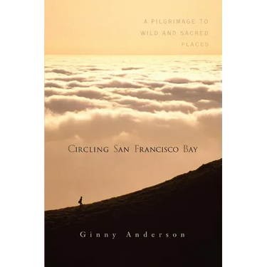 Circling San Francisco Bay: A Pilgrimage to Wild and Sacred Places