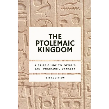 The Ptolemaic Kingdom: A Brief Guide to Egypt's Last Pharaonic Dynasty