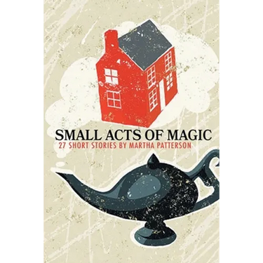 SMALL ACTS OF MAGIC, 27 Short Stories