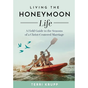 Living the Honeymoon Life: A Field Guide to the Seasons of a Christ-Centered Marriage
