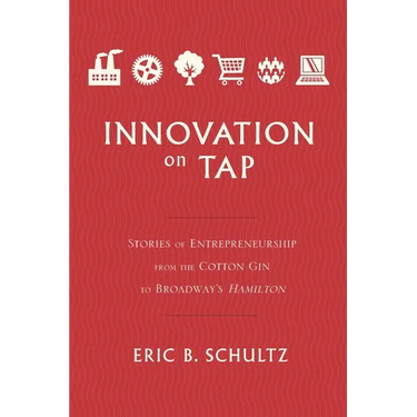 Innovation on Tap: Stories of Entrepreneurship from the Cotton Gin to Broadway's Hamilton