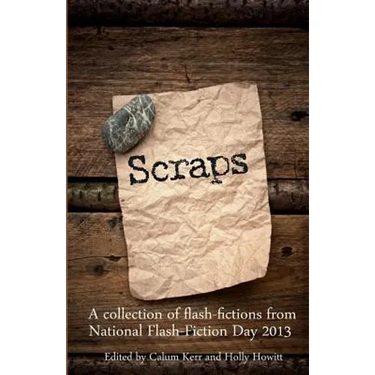 Scraps: A collection of flash-fictions from National Flash-Fiction Day 2013