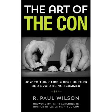The Art of the Con: How to Think Like a Real Hustler and Avoid Being Scammed