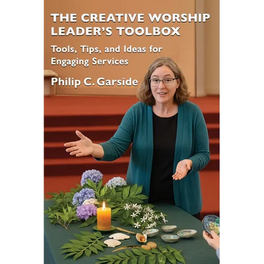 The Creative Worship Leader's Toolbox: Tools, Tips, and Ideas for Engaging Services