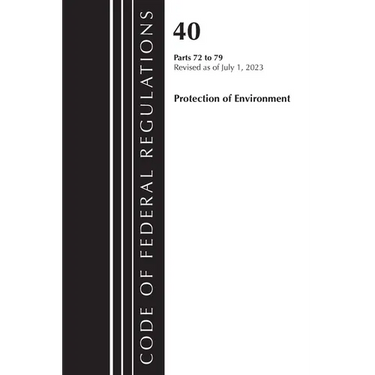 Code of Federal Regulations, Title 40 Protection of the Environment 72-79, Revised as of July 1, 2023