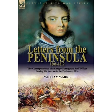Letters from the Peninsula 1808-1812: the Correspondence of an Anglo-Portuguese Staff Officer During His Service in the Peninsular War