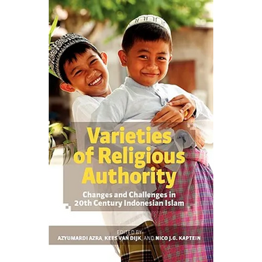 Varieties of Religious Authority: Changes and Challenges in 20th Century Indonesian Islam