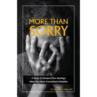 More Than Sorry: 5 Steps to Deepen Your Apology After You Have Committed Infidelity