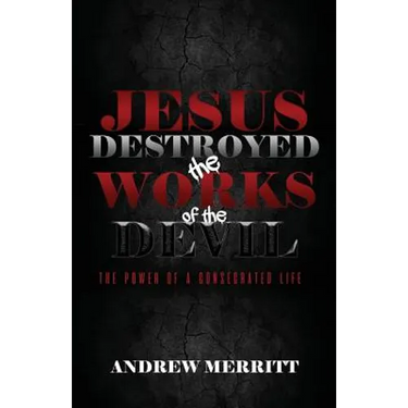 Jesus Destroyed the Works of the Devil: The Power of a Consecrated Life