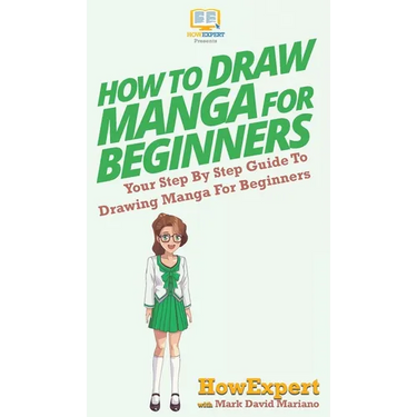 How To Draw Manga For Beginners: Your Step By Step Guide To Drawing Manga For Beginners