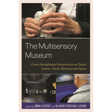 The Multisensory Museum: Cross-Disciplinary Perspectives on Touch, Sound, Smell, Memory, and Space