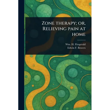 Zone Therapy; or, Relieving Pain at Home