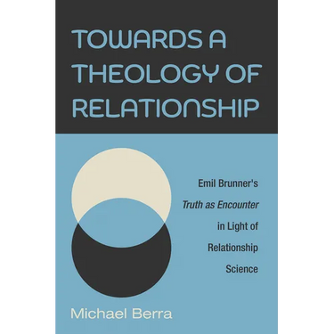 Towards a Theology of Relationship: Emil Brunner's Truth as Encounter in Light of Relationship Science