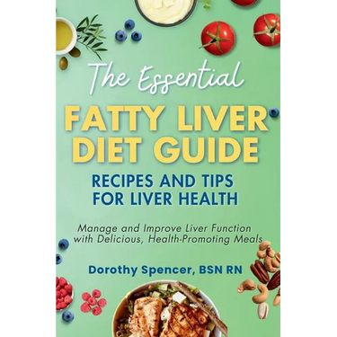 The Essential Fatty Liver Diet Guide: Recipes and Tips for Liver Health