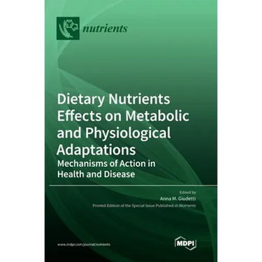 Dietary Nutrients Effects on Metabolic and Physiological Adaptations: Mechanisms of Action in Health and Disease