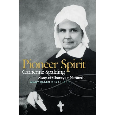 Pioneer Spirit: Catherine Spalding, Sister of Charity of Nazareth