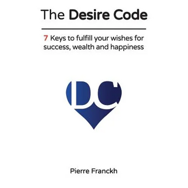 The Desire Code: 7 Keys to fulfill your wishes for success, wealth and happiness