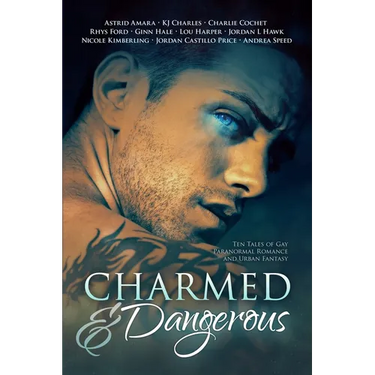 Charmed and Dangerous: Ten Tales of Gay Paranormal Romance and Urban Fantasy