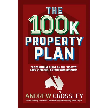 The 100k Property Plan: The essential guide on the 'How to' earn $100,000+ a year from property