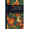 A Plain Cookery Book for the Working Classes