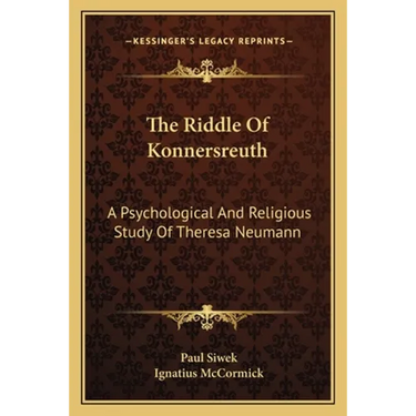The Riddle Of Konnersreuth: A Psychological And Religious Study Of Theresa Neumann