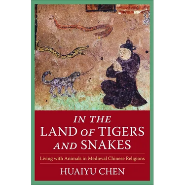 In the Land of Tigers and Snakes: Living with Animals in Medieval Chinese Religions