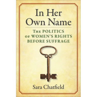 In Her Own Name: The Politics of Women's Rights Before Suffrage