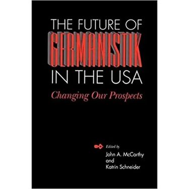 The Future of Germanistik in the USA: Changing Our Prospects