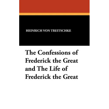 The Confessions of Frederick the Great and the Life of Frederick the Great