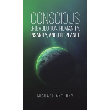 Conscious (R)Evolution, Humanity, Insanity, and the Planet