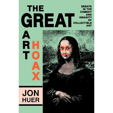The Great Art Hoax: Essays in the Comedy and Insanity of Collectible Art