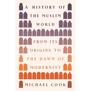 A History of the Muslim World: From Its Origins to the Dawn of Modernity