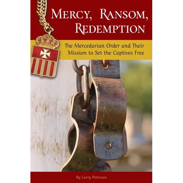 Mercy, Ransom, Redemption: The Mercedarian Order and Their Mission to Set the Captives Free
