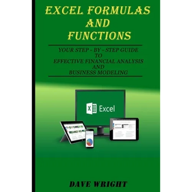 Excel Formulas and Functions: Your Step-by-Step Guide to Effective Financial Analysis and Business Modeling