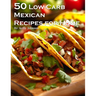 50 Low-Carb Mexican Recipes for Home